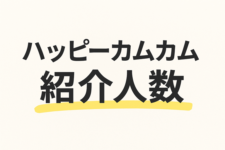 ハッピーカムカムの紹介人数の仕組みとマッチングの秘密！